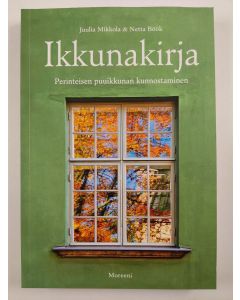 Kirjailijan Juulia Mikkola uusi kirja Ikkunakirja : perinteisen puuikkunan kunnostaminen (UUSI)