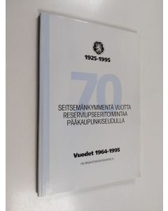 käytetty kirja Seitsemänkymmentä vuotta reserviupseeritoimintaa pääkaupunkiseudulla : vuodet 1964-1995