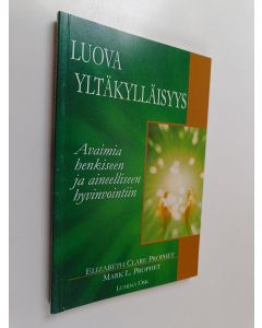 Kirjailijan Elizabeth Clare Prophet käytetty kirja Luova yltäkylläisyys : avaimia henkiseen ja aineelliseen hyvinvointiin