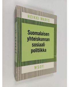 Kirjailijan Heikki Waris käytetty kirja Suomalaisen yhteiskunnan sosiaalipolitiikka - Johdatus sosiaalipolitiikkaan. 5., uud. p