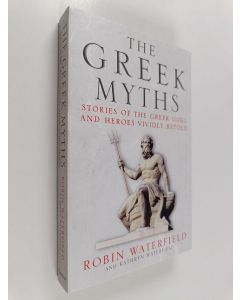 Kirjailijan Robin Waterfield käytetty kirja The Greek myths : stories of the Greek gods and heroes vividly retold