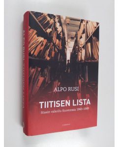 Kirjailijan Alpo M. Rusi käytetty kirja Tiitisen lista : Stasin vakoilu Suomessa 1960-1989