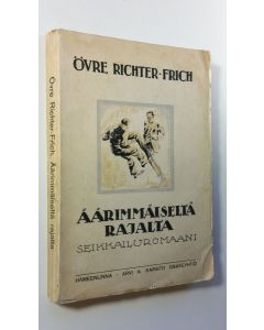 Kirjailijan Övre Richter Frich käytetty kirja Äärimmäiseltä rajalta