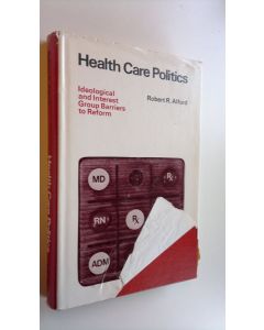 Kirjailijan Robert R. Alford käytetty kirja Health care politics : Ideological and interest group barriers to reform