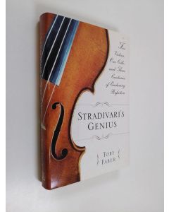Kirjailijan Toby Faber käytetty kirja Stradivari's genius : five violins, one cello, and three centuries of enduring perfection