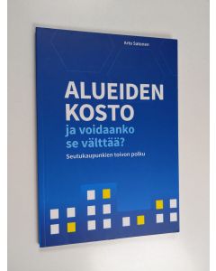 Kirjailijan Arto Satonen käytetty kirja Alueiden kosto ja voidaanko se välttää? : seutukaupunkien toivon polku