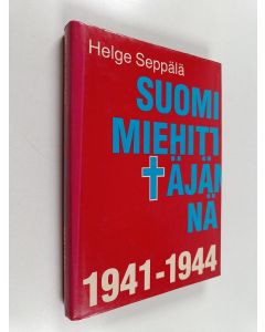 Kirjailijan Helge Seppälä käytetty kirja Suomi miehittäjänä 1941-1944