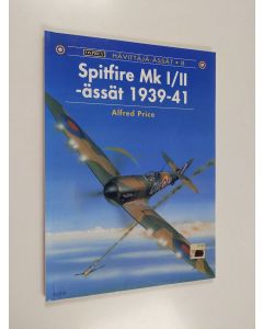 Kirjailijan Alfred Price käytetty kirja Spitfire Mk I/II -ässät 1939-41