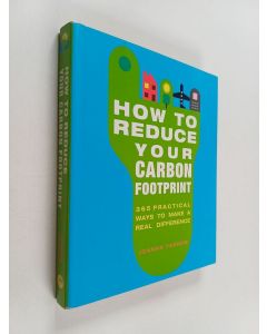 Kirjailijan Joanna Yarrow käytetty kirja How to Reduce Your Carbon Footprint - 365 Practical Ways to Make a Real Difference