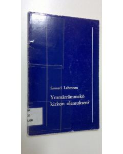Kirjailijan Samuel Lehtonen käytetty kirja Ymmärrämmekö kirkon olemuksen : Raamattutuntisarja Lohjan ylioppilaskokouksessa kesällä 1967
