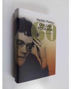 Kirjailijan Heikki Palmu käytetty kirja Oulusa koulusa : 60-lukulaisen muistelmat (ERINOMAINEN)
