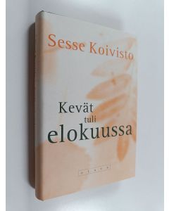 Kirjailijan Sesse Koivisto käytetty kirja Kevät tuli elokuussa