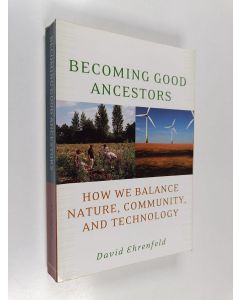 Kirjailijan David Ehrenfeld käytetty kirja Becoming Good Ancestors - How We Balance Nature, Community, and Technology