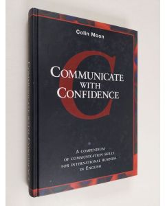 Kirjailijan Colin Moon käytetty kirja Communicate with confidence : a compendium of communication skills for international business in English
