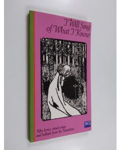 Kirjailijan Senni Timonen käytetty kirja I will sing of what I know. Fifty lyrics, ritual songs and ballads from the Kanteletar