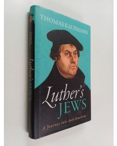 Kirjailijan Thomas Kaufmann käytetty kirja Luther's Jews : a journey into anti-Semitism
