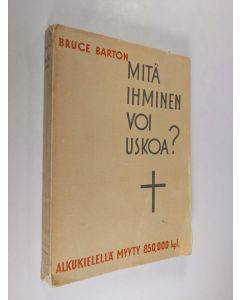 Kirjailijan Bruce Barton käytetty kirja Mitä ihminen voi uskoa?