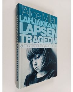 Kirjailijan Alice Miller käytetty kirja Lahjakkaan lapsen tragedia ja todellisen itseyden etsintä