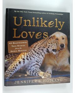 Kirjailijan Jennifer S. Holland käytetty kirja Unlikely Loves - 43 Heartwarming True Stories from the Animal Kingdom