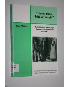Kirjailijan Timo Määttä käytetty kirja Sinne, missä hätä on suurin : lakisääteinen diakoniatyö Kalajoen rovastikunnassa 1944-1982