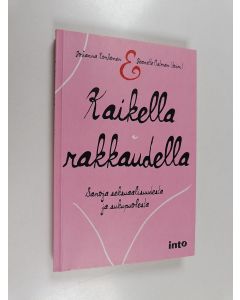 Kirjailijan Johanna Korhonen & Jeanette Östman käytetty kirja Kaikella rakkaudella : sanoja seksuaalisuudesta ja sukupuolesta