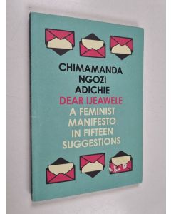 Kirjailijan Chimamanda Ngozi Adichie käytetty kirja Dear Ijeawele : a feminist manifesto in fifteen suggestions - Feminist manifesto in fifteen suggestions