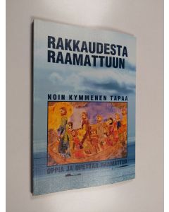Kirjailijan Annikki ym. Huhta käytetty kirja Rakkaudesta Raamattuun : noin 10 tapaa oppia ja opettaa Raamattua