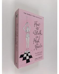 Kirjailijan Camilla Morton käytetty kirja How to walk in high heels : the girl's guide to everything