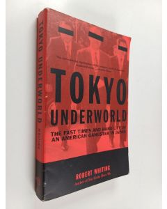 Kirjailijan Robert Whiting käytetty kirja Tokyo Underworld - The Fast Times and Hard Life of an American Gangster in Japan