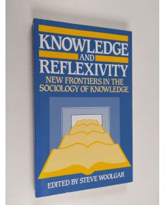 Kirjailijan Steve Woolgar käytetty kirja Knowledge and reflexivity : new frontiers in the sociology of knowledge