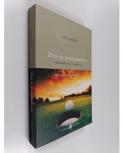 Kirjailijan Joe Parent käytetty kirja Zen ja puttaaminen : henkinen peli viheriöllä