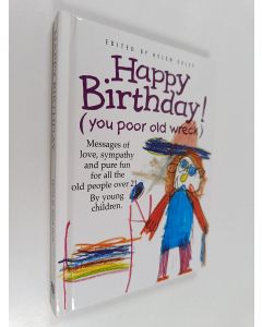 Kirjailijan Helen Exley käytetty kirja Happy birthday (you poor old wreck) : messages of love, sympathy and pure fun for all the people over 21