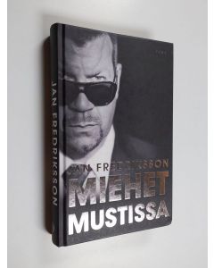Kirjailijan Jan Fredriksson käytetty kirja Miehet mustissa : henkivartioinnin salainen maailma
