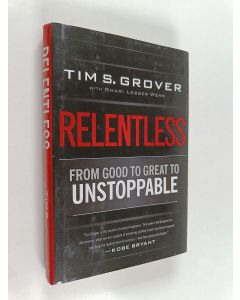 Kirjailijan Tim Grover käytetty kirja Relentless : from good to great to unstoppable