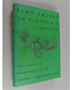 Kirjailijan J. Richard Gott käytetty kirja Time Travel in Einstein's Universe - The Physical Possibilities of Travel Through Time