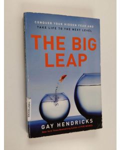 Kirjailijan Gay Hendricks käytetty kirja The big leap : conquer your hidden fear and take life to the next level