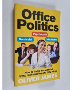 Kirjailijan Oliver James käytetty kirja Office Politics - How to Thrive in a World of Lying, Backstabbing and Dirty Tricks