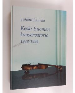 Kirjailijan Juhani Laurila & Keski-Suomen konservatorion säätiö käytetty kirja Keski-Suomen konservatorio 1948-1999