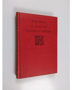 Kirjailijan Richard Karlsson käytetty kirja Kodin kukkastarha : monivuotisten ruohovartisten koristekasvien viljelemisen, käyttämisen ja lisäämisen opas