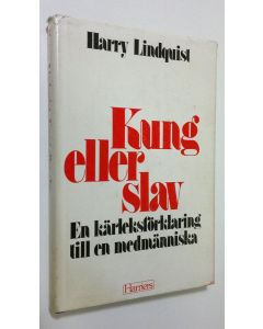 Kirjailijan Harry Lindquist käytetty kirja Kung eller slav : En kärleksförklaring till en medmänniska