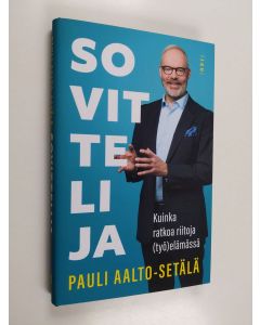 Kirjailijan Pauli Aalto-Setälä uusi kirja Sovittelija : kuinka ratkoa riitoja (työ)elämässä (UUSI)