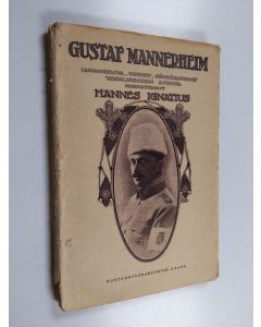 Kirjailijan Hannes Ignatius käytetty kirja Gustaf Mannerheim : luonnekuva, puheet, sähkösanomat vapaustaistelun ajoilta