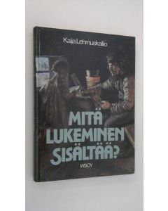 Kirjailijan Kaija Lehmuskallio käytetty kirja Mitä lukeminen sisältää