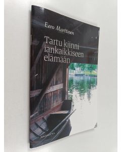 Kirjailijan Eero Marttinen käytetty teos Tartu kiinni iankaikkiseen elämään
