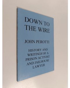 Kirjailijan Andrew Flett käytetty teos Down to the wire John Perotti : History and writings of a prison activist and jailhouse lawyer