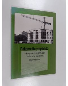 Kirjailijan Harri Andersson käytetty kirja Rakennettu ympäristö : kaupunkirakentamisen modernina ympäristönä
