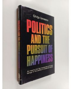 Kirjailijan Ghita Ionescu käytetty kirja Politics and the pursuit of happiness : an enquiry into the involvement of human beings in the politics of industrial society