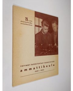 käytetty kirja Yhtyneet paperitehtaat osakeyhtiön ammattikoulu 1929-1954 : 25-vuotta yksityisteollisuuden ammattikasvatusta