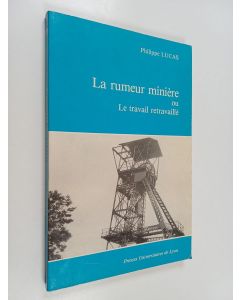 Kirjailijan Philippe Lucas käytetty kirja La rumeur minière ou : Le travail retravaillé