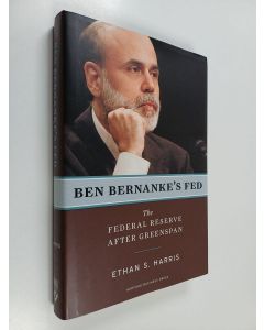 Kirjailijan Ethan S. Harris käytetty kirja Ben Bernanke's Fed : the Federal Reserve after Greenspan